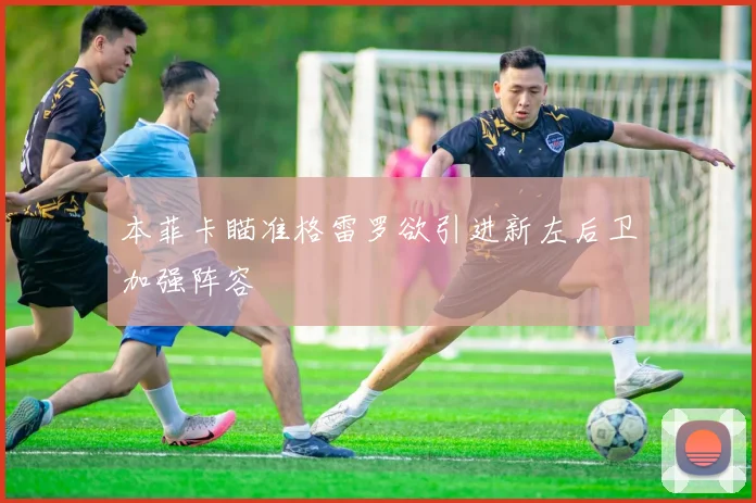 本菲卡瞄准格雷罗欲引进新左后卫加强阵容