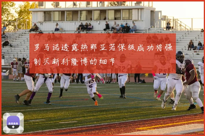 罗马诺透露热那亚若保级成功将强制买断科隆博的细节