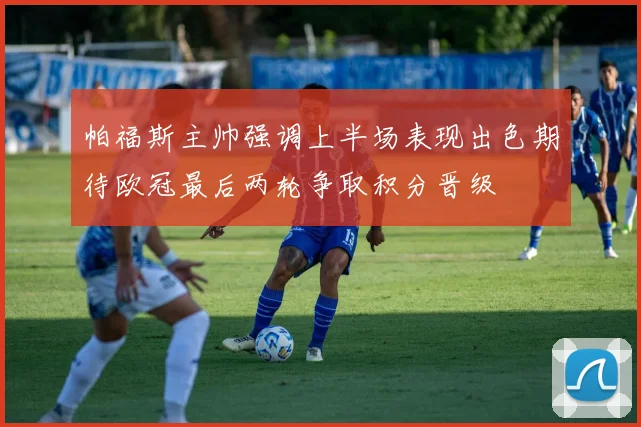 帕福斯主帅强调上半场表现出色期待欧冠最后两轮争取积分晋级