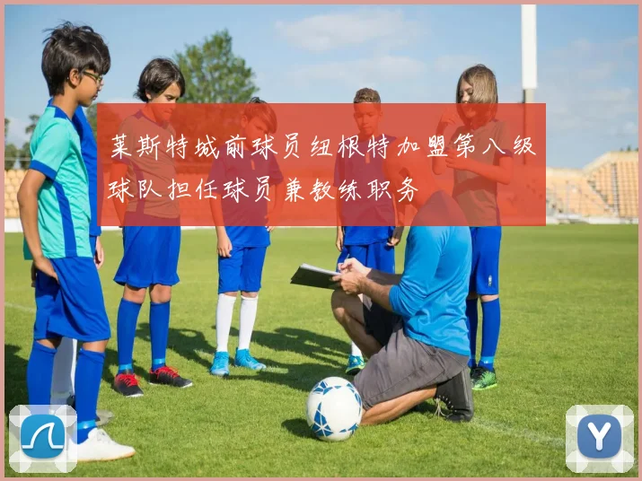 莱斯特城前球员纽根特加盟第八级球队担任球员兼教练职务